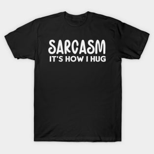 Sarcasm it's how I hug T-Shirt